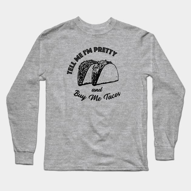 Tell Me Im Pretty & Buy Me Tacos Funny Humor Cinco De Mayo Long Sleeve T-Shirt by Alema Art